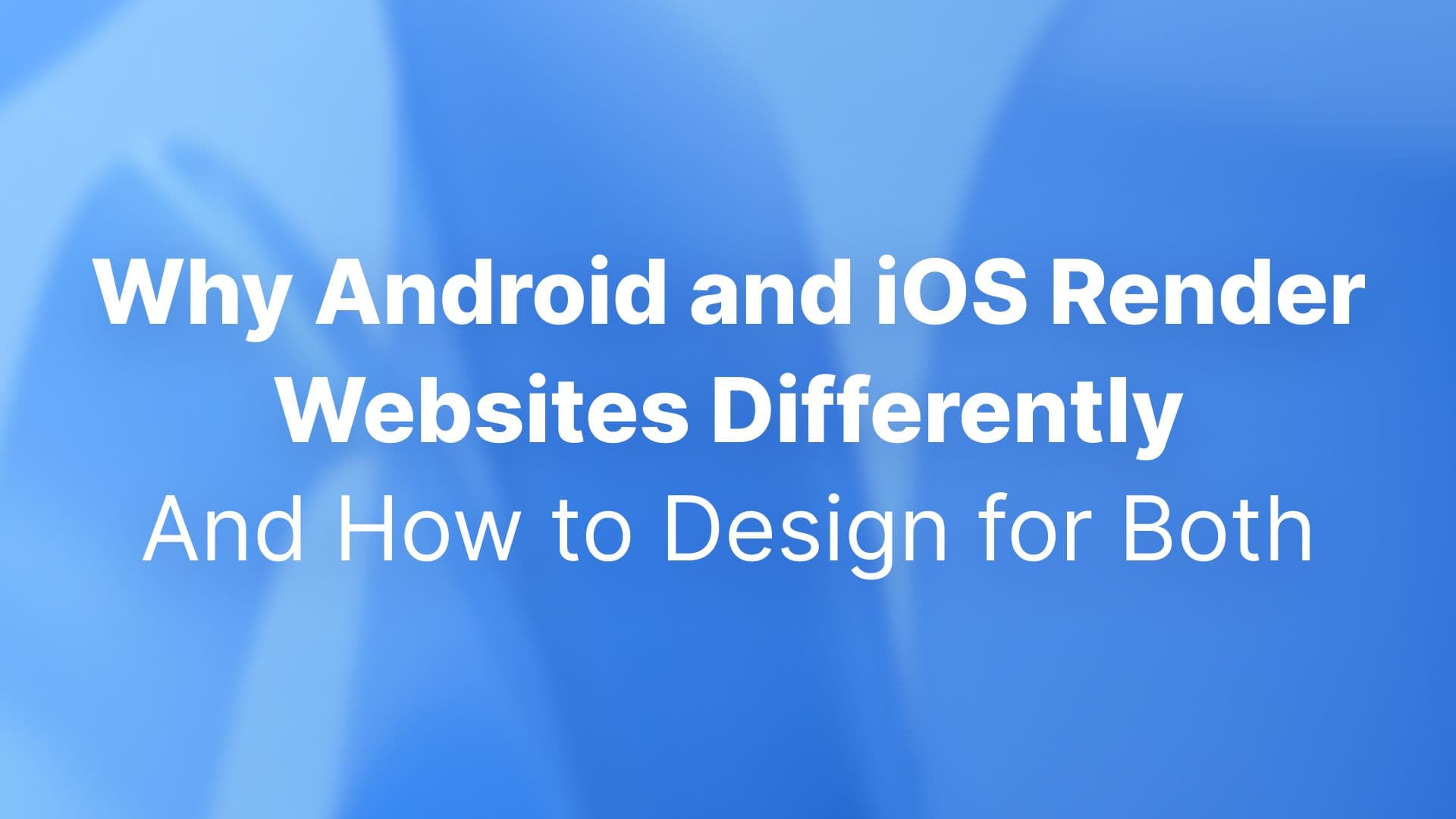 Why android and ios render websites differently and how to design for both systems