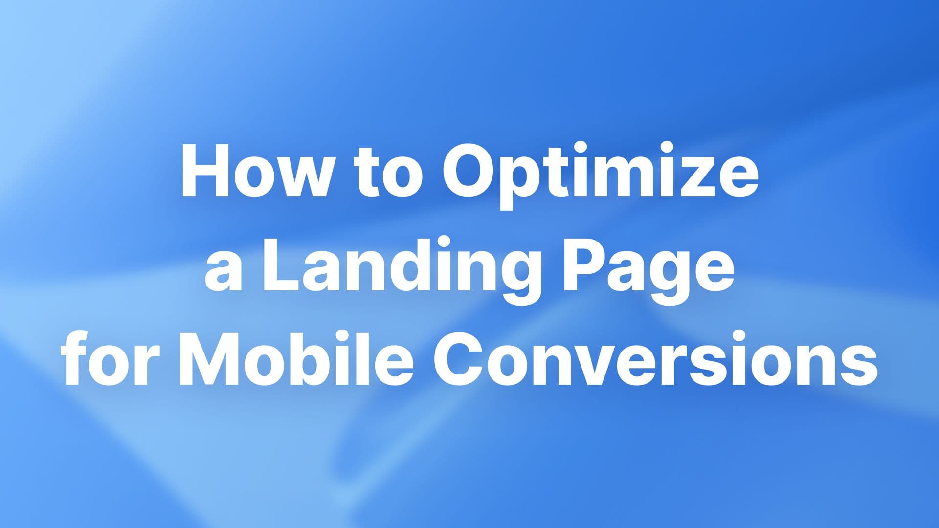 How to optimize a landing page for mobile conversions complete guide