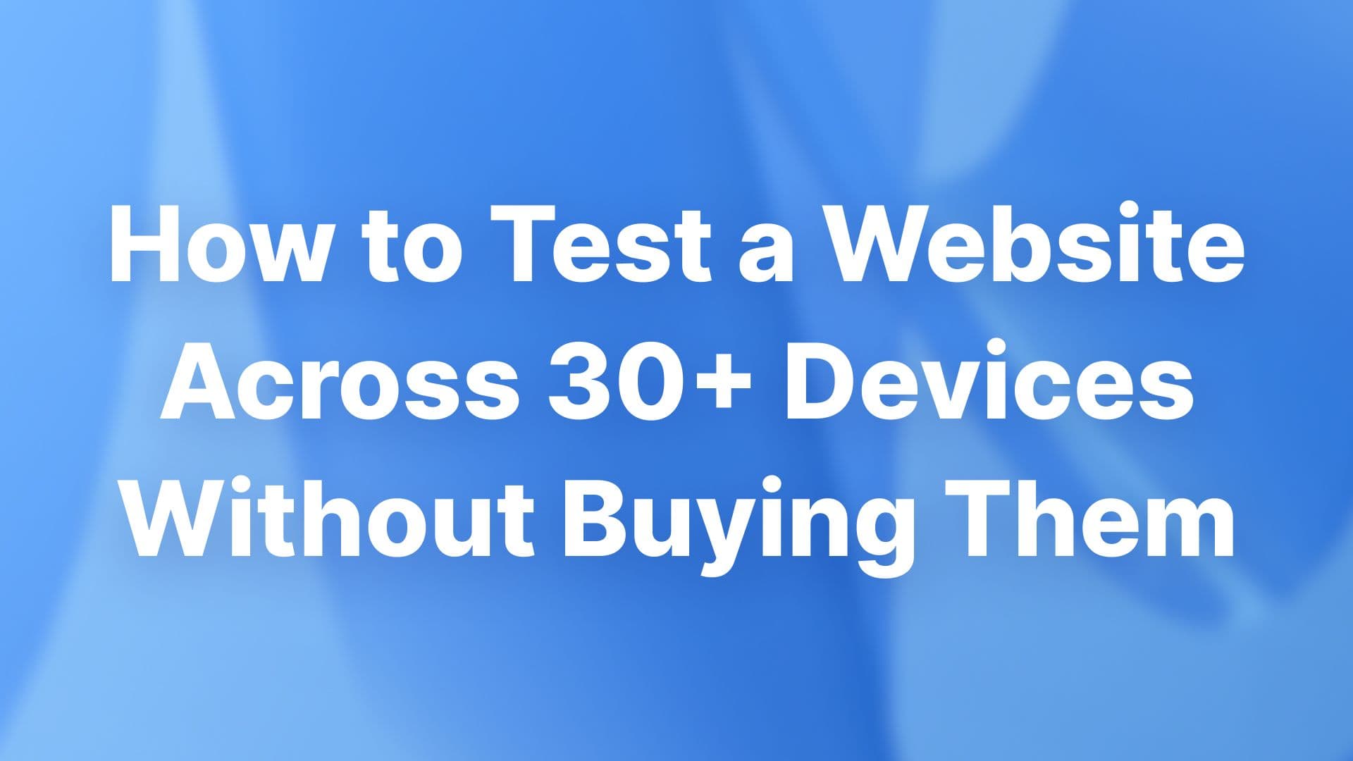 How to test a website across 30+ devices without buying them article