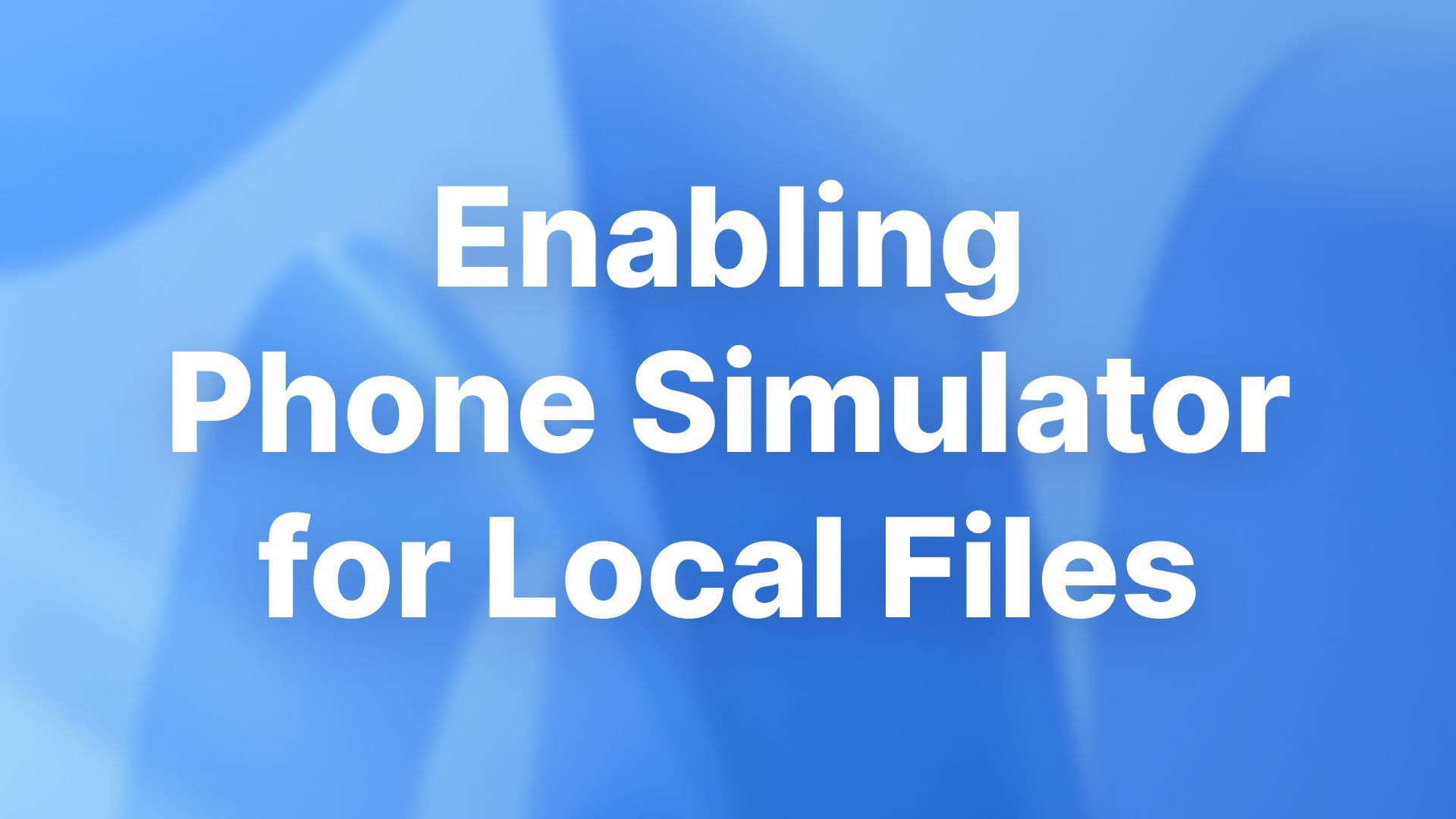 Enabling Phone Simulator for Local Files