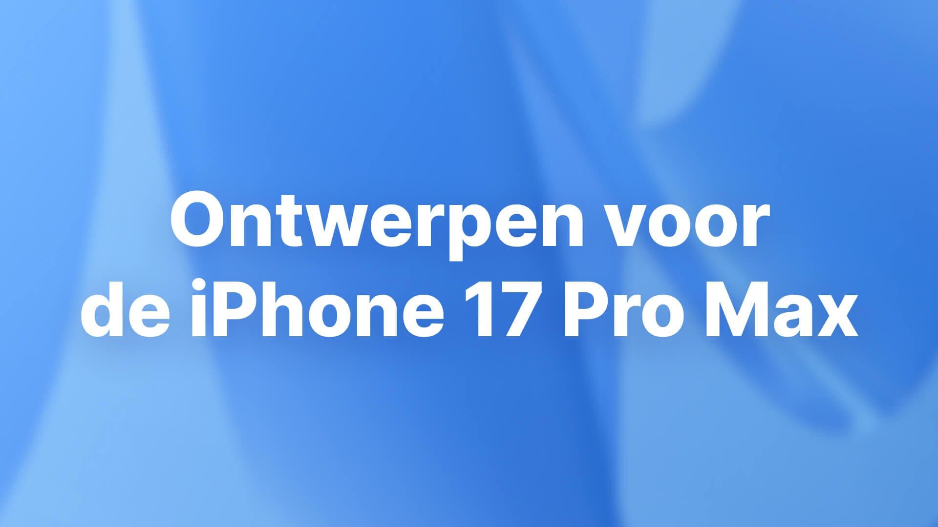 Ontwerpen voor de iPhone 17 Pro Max: de complete gids voor 2026