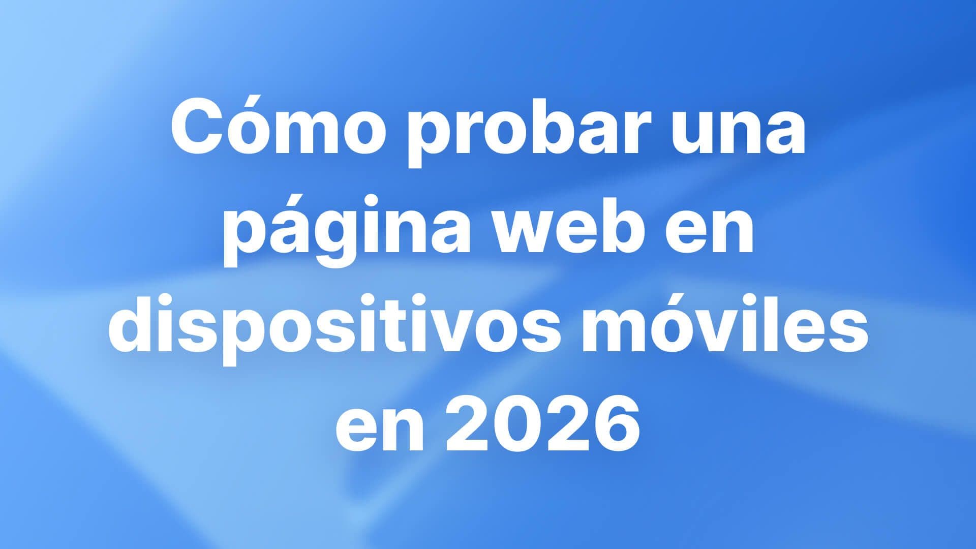 Cómo probar una página web en dispositivos móviles en 2026