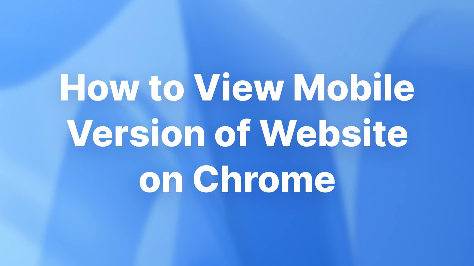 How to View Mobile Version of Website on Chrome