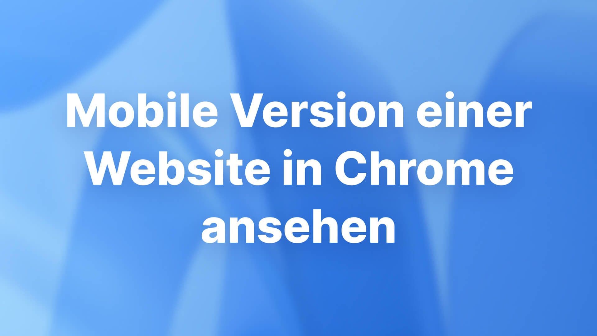 Mobile Version einer Website in Chrome ansehen