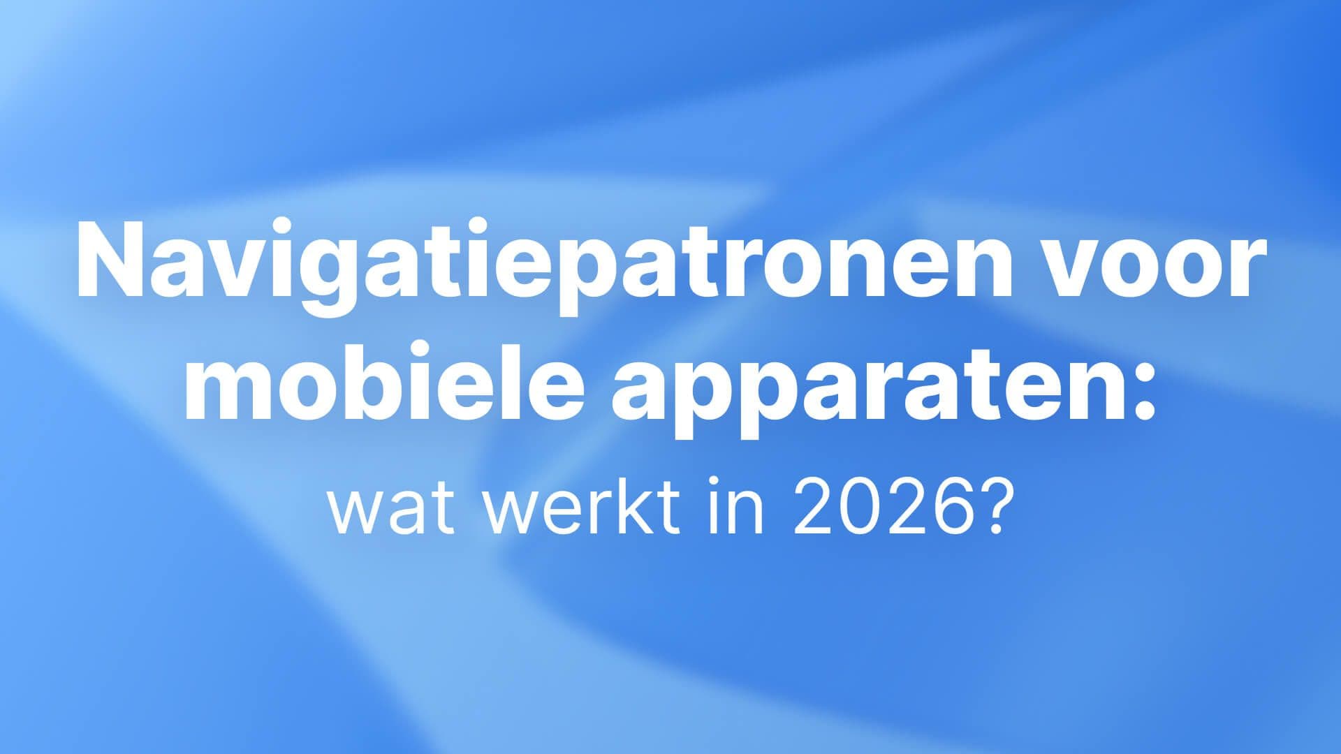 Navigatiepatronen voor mobiele apparaten: wat werkt in 2026?