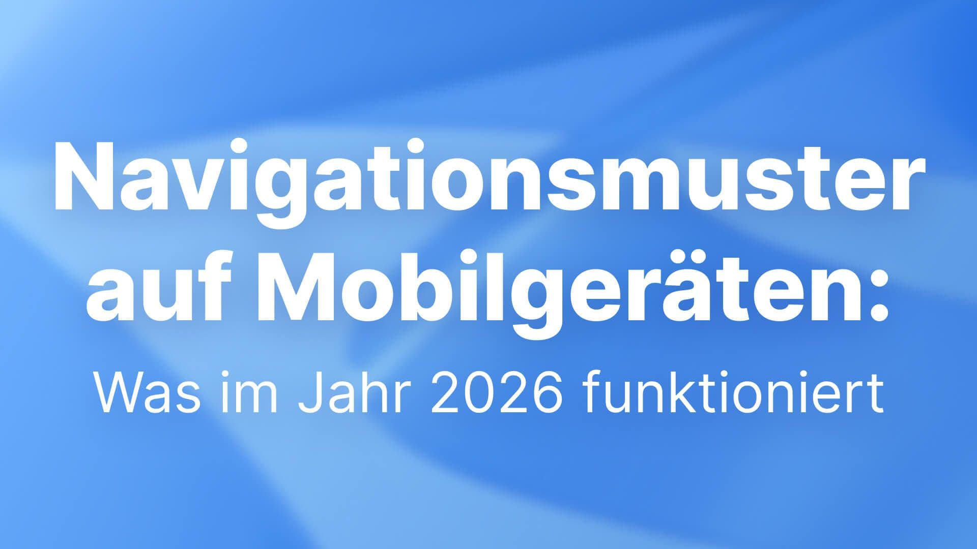 Navigationsmuster auf Mobilgeräten: Was im Jahr 2026 funktioniert