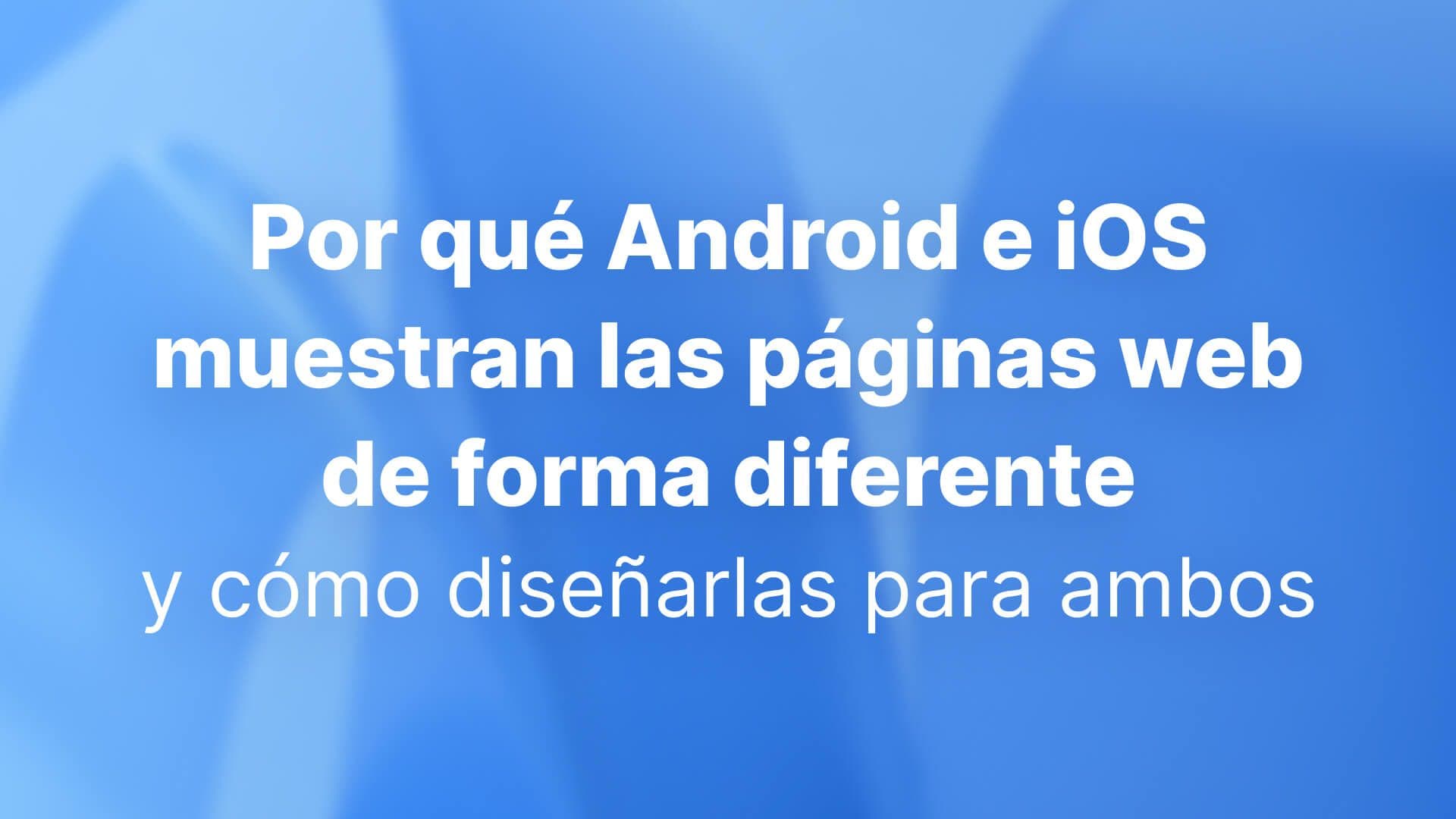 Por qué Android e iOS muestran las páginas web de forma diferente