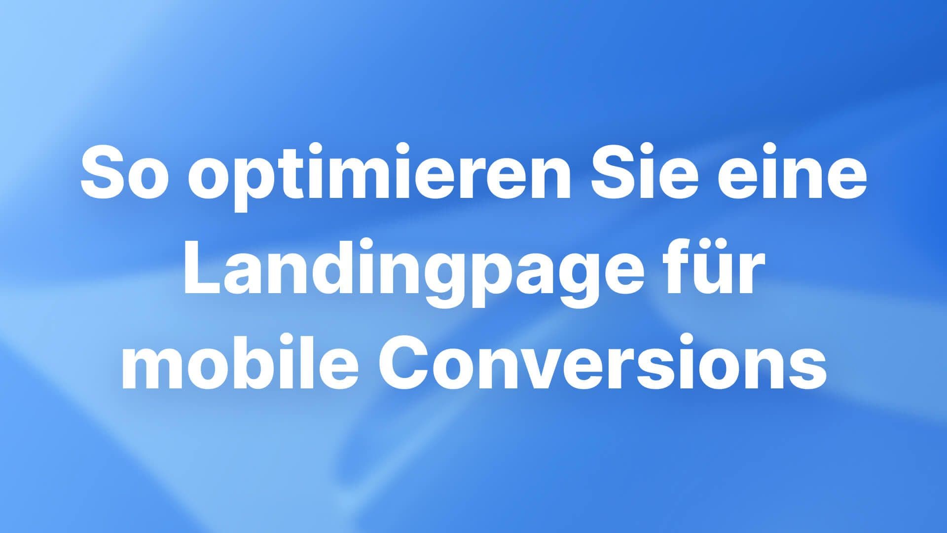 So optimieren Sie eine Landingpage für mobile Conversions