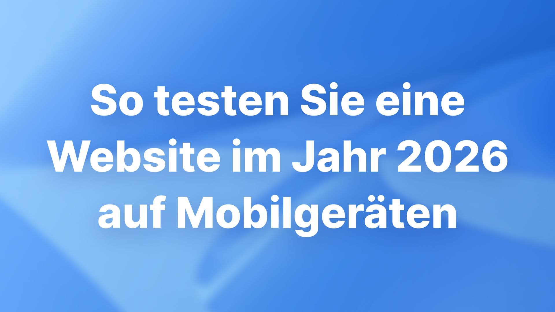 So testen Sie eine Website im Jahr 2026 auf Mobilgeräten