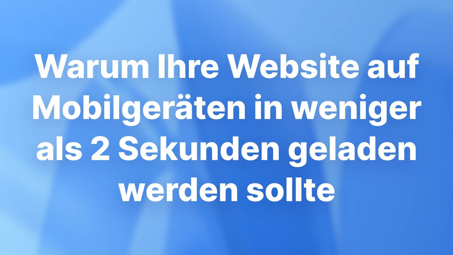 Warum Ihre Website auf Mobilgeräten in weniger als 2 Sekunden geladen werden sollte